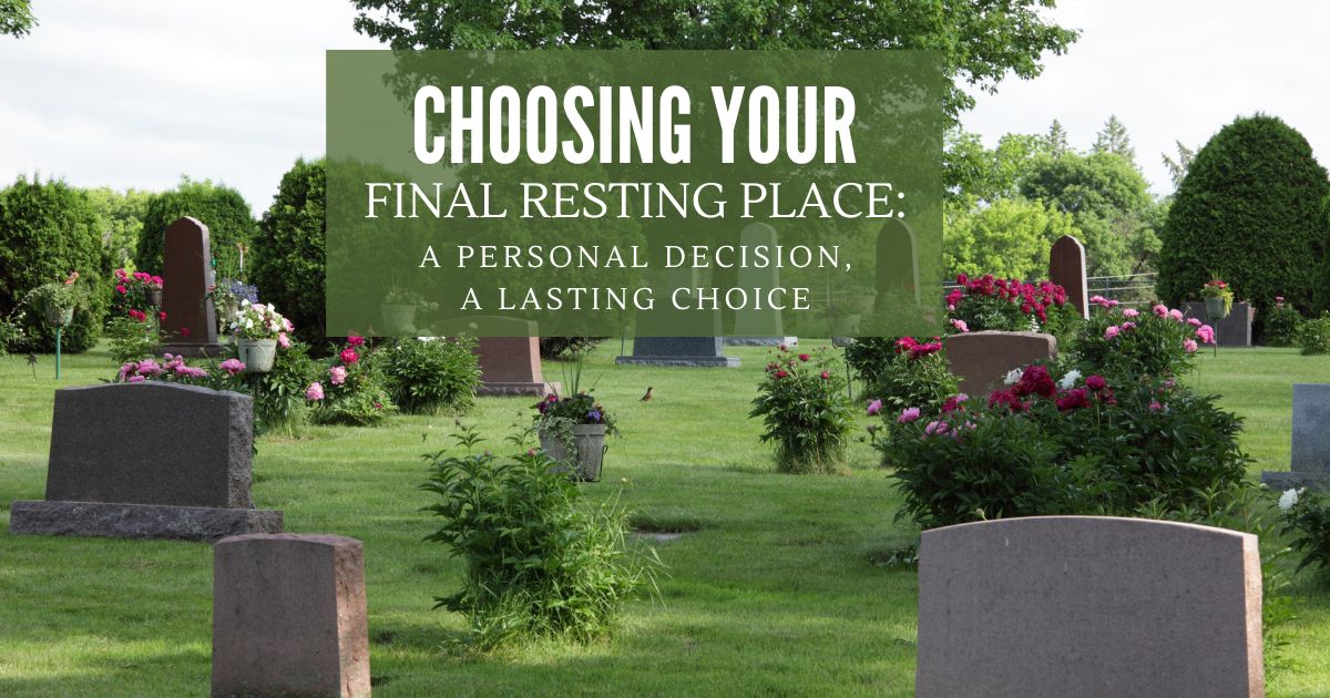 Choosing Your Final Resting Place: A Personal Decision, A Lasting Choice